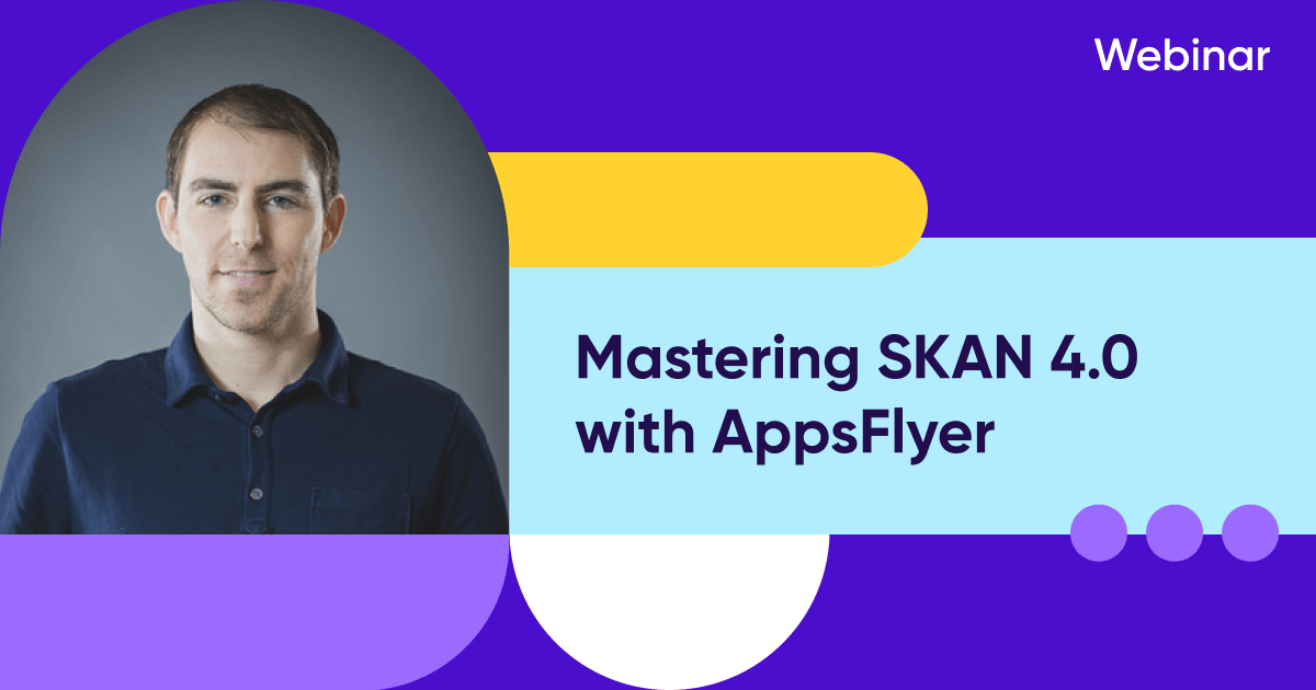 webinar: Mastering SKAN 4.0 with AppsFlyer